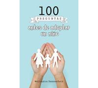 100 preguntas antes de adoptar un niño: El libro abarca temas importantes como la preparación del hogar, la educación y la atención médica del niño ... un vínculo amoroso y duradero con el niño.