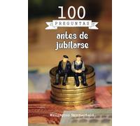 100 preguntas antes jubilarse: Este libro te ayudará sobre la planificación financiera, salud, bienestar emocional, cómo mantener una vida social ... la vida después del trabajo para tu futuro.