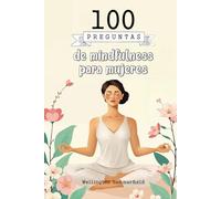 100 preguntas de mindfulness para mujeres: Guía introspectiva para encuentar equilibrio emocional y bienestar personal a través de preguntas ... interior mediante el mindfulness