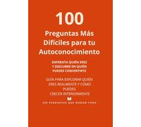 100 Preguntas Más Difíciles para tu Autoconocimiento: Enfrenta quién eres y descubre quién puedes llegar a ser (100 Perguntas que Mudam Tudo)