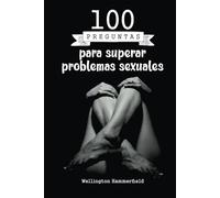 100 preguntas para superar problemas sexuales: Explora tu interior para cultivar la aceptación personal y fortalecer tu autoestima, promoviendo un ... y una vida más plena y satisfactoria.