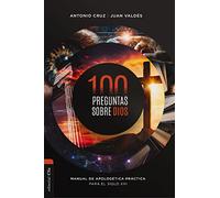 100 preguntas sobre Dios: Manual de apologética práctica para el siglo XXI