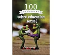 100 Preguntas sobre educación sexual: Este libro está diseñado para ser un recurso útil y accesible, para padres y educadores que buscan brindar una ... sus hijos respondiendo juntos cada pregunta.