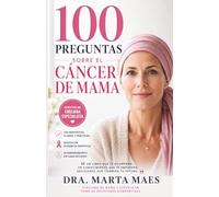 100 Preguntas sobre el Cáncer de Mama: Las respuestas que necesitas para entender tu diagnóstico, tomar decisiones y afrontar el tratamiento con ... (Acompañando el cancer de mama: diagnóstico)