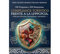 100 Preguntas y 200 Respuestas: Compliance Turístico frente a la LFPPPCIA.: Guía para directivos, inversionistas y operadores.