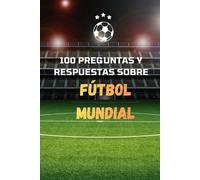 100 PREGUNTAS Y RESPUESTAS SOBRE FÚTBOL MUNDIAL