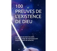 100 PREUVES DE L’EXISTENCE DE DIEU: La première est entre vos mains. Les quatre-vingt-dix-neuf autres sont toujours en cours de recherche.