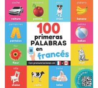100 primeras palabras en francés: Libro ilustrado bilingüe para niños: español / francés con pronunciaciones (Aprender francés)