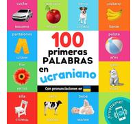 100 primeras palabras en ucraniano: Libro ilustrado bilingüe para niños: español / ucraniano con pronunciaciones (Aprender ucraniano)