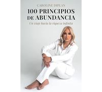 100 principios de abundancia: Un viaje hacia la riqueza infinita