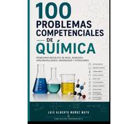 100 problemas competenciales de Química: Problemas resueltos de nivel avanzado para Bachillerato, universidad y oposiciones: 3 (Química Universitaria)