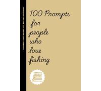 100 Prompts for People Who Love Fishing: A Journal for the Ones Who Know Patience, Peace… and the One That Got Away