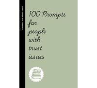 100 Prompts for People with Trust Issues: A Healing Journal to Build Confidence and Reconnect with Yourself and Others: Transform Doubts into Clarity, ... and Relearn How to Trust Yourself and Others