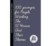 100 prompts for People Working The 12 Houses And Their Themes: Roasted by the Stars: A Journal for People Who Overthink Their Birth Chart