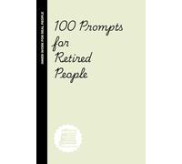 100 Prompts for Retired People: A Journal for the “I’m Too Busy Being Free” Crowd