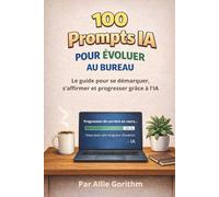100 Prompts IA pour exceller au bureau: Le guide pour se démarquer, diriger et avancer avec l’IA - Partie 2 (100 Requêtes IA)