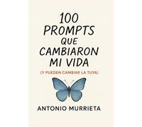 100 Prompts que cambiaron mi vida (y pueden cambiar la tuya): Un diario guiado para descubrirte, escribirte y transformarte - con o sin inteligencia artificial.