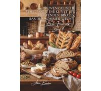 100 provenzalische Fougassen: Die Kunst des duftenden Brotes, das den Sommer weckt: Oliven, Kräuter, Tomaten... wenn Brot zur mediterranen Landschaft ... - Unterserie „Brote Frankreichs“ (8 Bücher))
