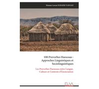 100 Proverbes Haoussas : Approches Linguistiques et Sociolinguistiques: Les Proverbes Haoussas entre Langue, Culture et Contexte d'Énonciation