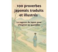 100 proverbes japonais traduits et illustrés: La sagesse du Japon pour s’inspirer au quotidien