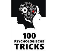 100 Psychologische Tricks: Denke klüger - Handle besser - Effektive Strategien für Erfolg und Selbstbewusstsein (Bewusst Leben - Der Weg zu dir selbst)