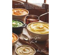 100 Purées and Mousselines: The French Art of Velvety Textures: Robuchon reinvented, colorful mashes, the art of turning food into clouds (Vegetables ... - Sub-series: "Creative Gardens" (7 books))