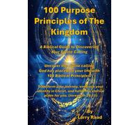 100 Purpose Principles of The Kingdom: A Biblical Guide to Discovering Your Divine Calling