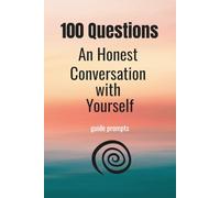 100 Questions - An Honest Conversation with Yourself: For those who want to live more consciously. A journal of development, reflection, and motivation.