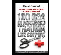 100 Questions and Answers in Advanced Trauma Life Support (ATLS): The Ultimate Illustrated Guide to Mastering ATLS Protocols & Clinical Pearls (100 ... and Answers For Medical Students and Doctors)