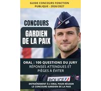 100 questions du jury - Oral du concours Gardien de la Paix: Réponses attendues, erreurs éliminatoires et posture du candidat (Réussir votre concours)