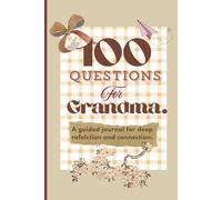 100 Questions for Grandma.: A guided jounal for deep reflection and connection.