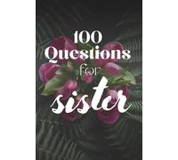 100 Questions for Sister: A Unique Sis Gift Filled with Meaningful Questions and Memories/Answer Keepsake Book for Sisters of All Ages/Journal to Celebrate the Bond Between Sisters