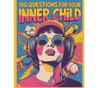 100 questions for you inner child: A Guided Journal for Healing Childhood Wounds, Reparenting Yourself and Reclaiming Self-Worth