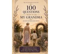 100 Questions I Want to Ask My Grandma: A Guided Journal to Preserve Her Stories, Memories, Wisdom, and the Things I Never Want to Forget