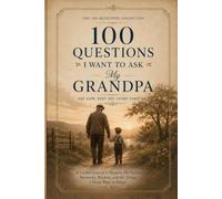 100 Questions I Want to Ask My Grandpa: A Guided Journal to Preserve His Stories, Memories, Wisdom, and the Things I Never Want to Forget