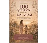100 Questions I Want to Ask My Mom: A Guided Journal to Preserve Her Stories, Memories, Lessons, and the Things I Never Want to Forget