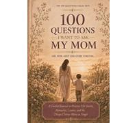 100 Questions I Want to Ask My Mom: A Guided Journal to Preserve Her Stories, Memories, Lessons, and the Things I Never Want to Forget