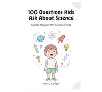 100 Questions Kids Ask About Science: Answers to basic Science Questions (In Simple Words)