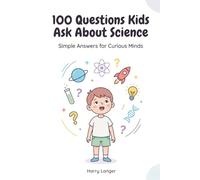 100 Questions Kids Ask About Science: Answers to basic Science Questions (In Simple Words)