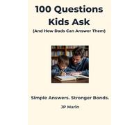 100 Questions Kids Ask (And How Dads Can Answer Them): A Fun and Simple Guide to Science, Curiosity, and Meaningful Father-Child Bonding