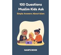 100 Questions Muslim Kids Ask: Simple Answers About Islam, Allah, and Life
