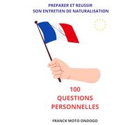 100 QUESTIONS PERSONNELLES POUR REUSSIR SON ENTRETIEN DE NATURALISATION