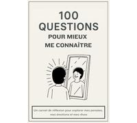 100 questions pour mieux me connaître: Un carnet de réflexion pour explorer mes pensées, mes émotions et mes rêves