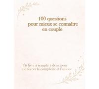100 questions pour mieux se connaître en couple: un livre à remplir à deux pour renforcer la complicité et l'amour (Écrire Notre Histoire)