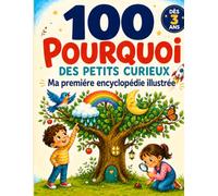 100 Questions-Réponses pour les Petits Curieux - Ma Première Encyclopédie Illustrée pour Comprendre le Corps, les Animaux, le Ciel, la Maison, les Aliments et la Nature dès 3 Ans