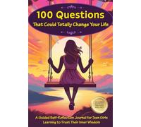 100 Questions That Could Change Your Life: A Self-Reflection Journal for Teen Girls Learning to Listen to Their Inner Wisdom