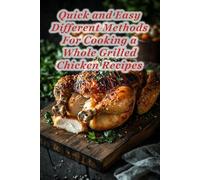 100 Quick and Easy Different Methods For Cooking a Whole Grilled Chicken Recipes