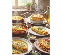 100 Quick Omelets: From Brittany to Provence in 5 Minutes: The French Art of Stress-Free Cooking with Whatever’s in Your Fridge (The Egg: Liquid Gold ... - The "Egg Express" Collection (10 Volumes))