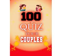 100 Quiz Pour Couples: Questions aux couples pour mieux se connaître Et s’amuser à deux tout en renforçant votre amour