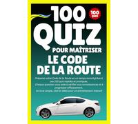 100 Quiz Pour Maîtriser le Code de la Route: Préparez votre Code de la Route en un temps record grâce à ces 100 quiz rapides et pratiques.